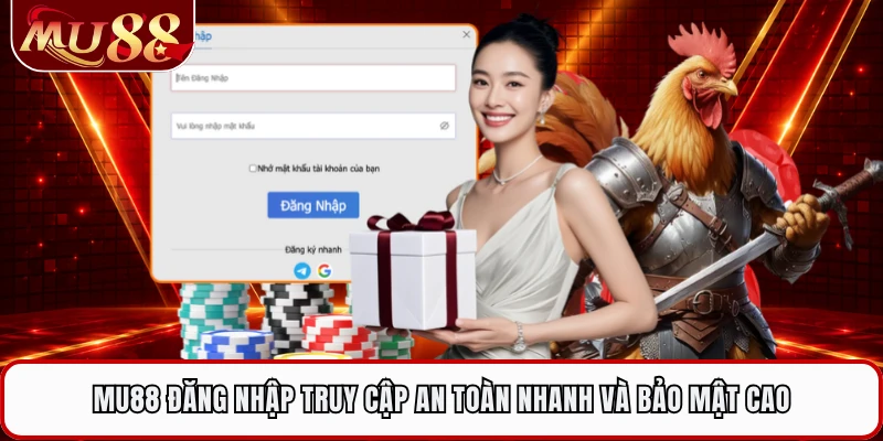 MU88 Đăng Nhập Truy Cập An Toàn Nhanh Và Bảo Mật Cao